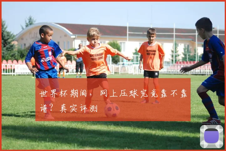 世界杯期间，网上压球究竟靠不靠谱？真实评测