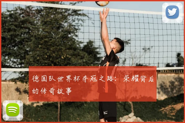 德国队世界杯夺冠之路：荣耀背后的传奇故事