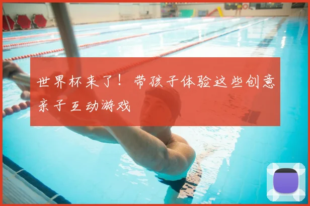 世界杯来了！带孩子体验这些创意亲子互动游戏