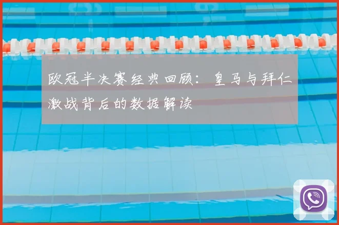 欧冠半决赛经典回顾：皇马与拜仁激战背后的数据解读
