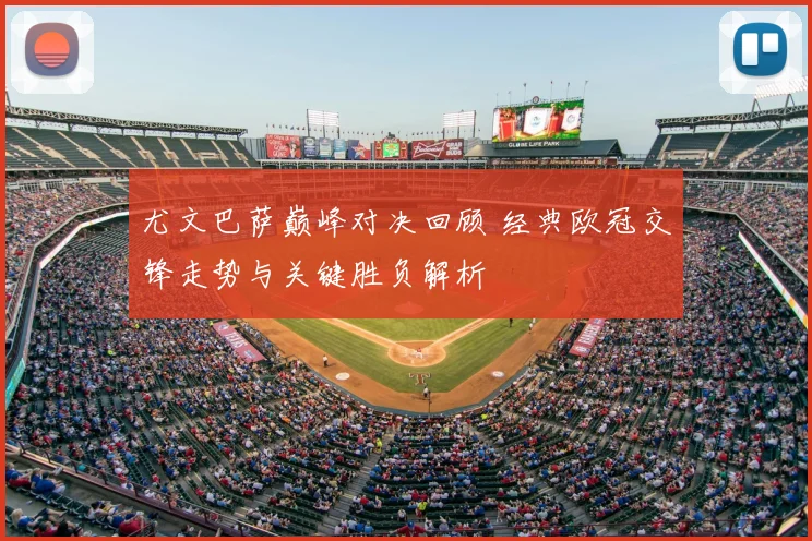 尤文巴萨巅峰对决回顾 经典欧冠交锋走势与关键胜负解析